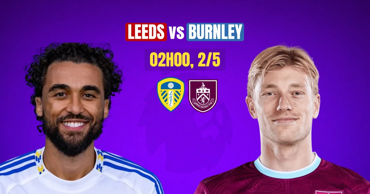 Nhận định Leeds vs Burnley: Leeds United áp đảo đội đã xuống hạng