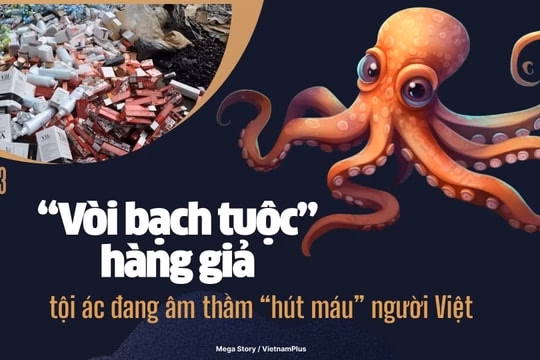 Bài 3: "Vòi bạch tuộc” hàng giả: Tội ác đang âm thầm “hút máu” người Việt