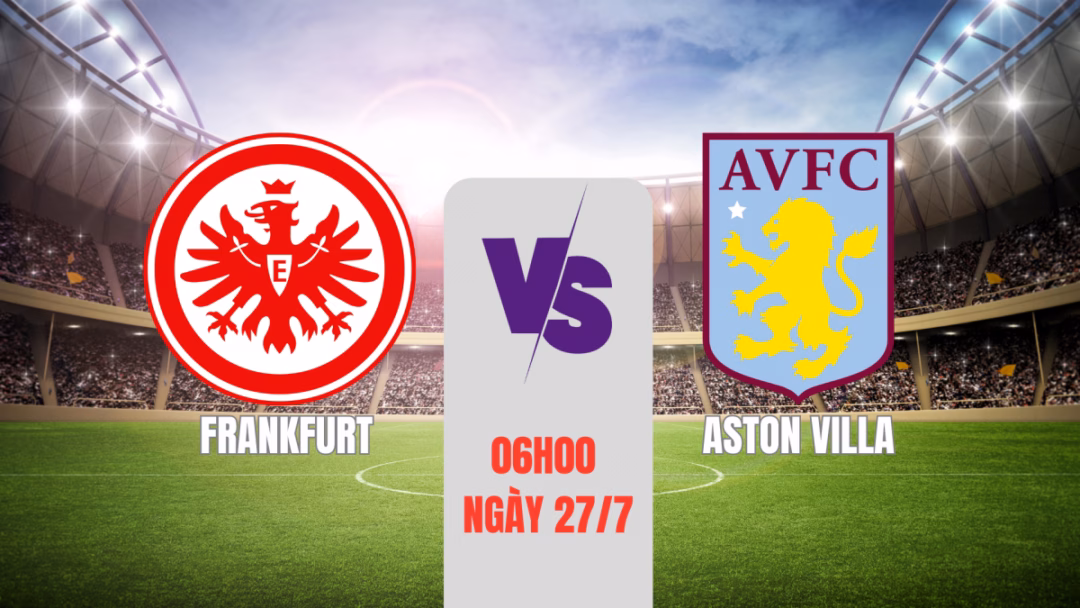 Frankfurt vs Aston Villa: Thử nghiệm đội hình tại Kentucky