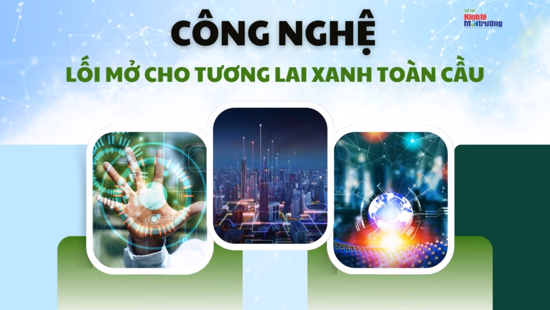 Công nghệ - Lối mở cho tương lai xanh toàn cầu - Ảnh 3