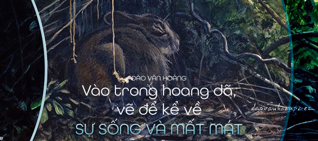 Họa sĩ Việt Nam dùng nghệ thuật bảo tồn loài hoang dã Đào Văn Hoàng: Vào trong hoang dã, vẽ để kể về sự sống và mất mát - Ảnh 5.
