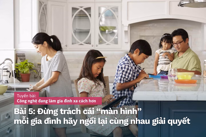 Công nghệ và màn hình: Khi công nghệ khiến gia đình xa cách hơn