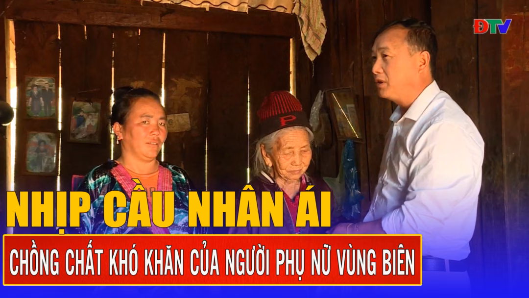 SIPAS – Gắn kết với lòng dân qua thước đo hài lòng Chồng chất khó khăn của người phụ nữ vùng biên