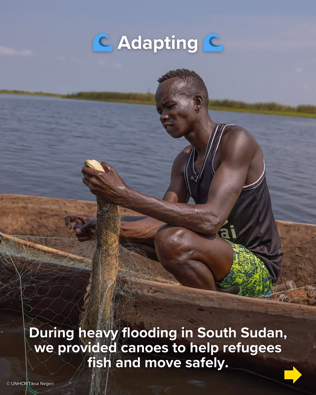 May be an image of 1 person, fishing, fish and text that says 'c Adapting C During heavy flooding in South Sudan, we provided canoes to help refugees fish and move safely. UNHCR/TiksN Negen'