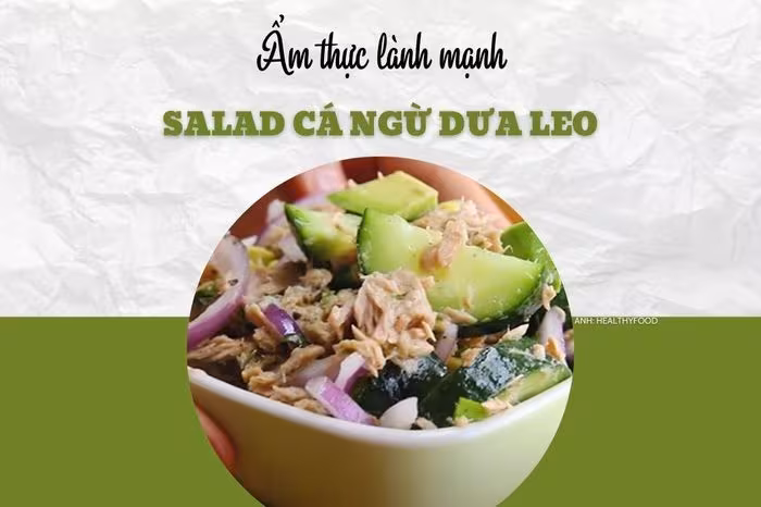 Salad cá ngừ dưa leo – Công thức nhanh cho bữa trưa nhẹ nhàng