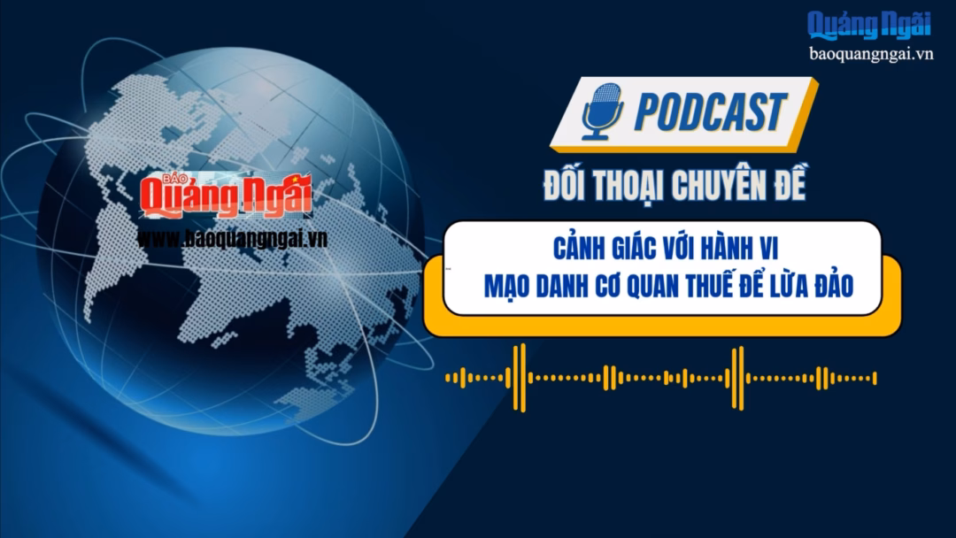 [Podcast]. Cảnh giác với hành vi mạo danh cơ quan thuế để lừa đảo