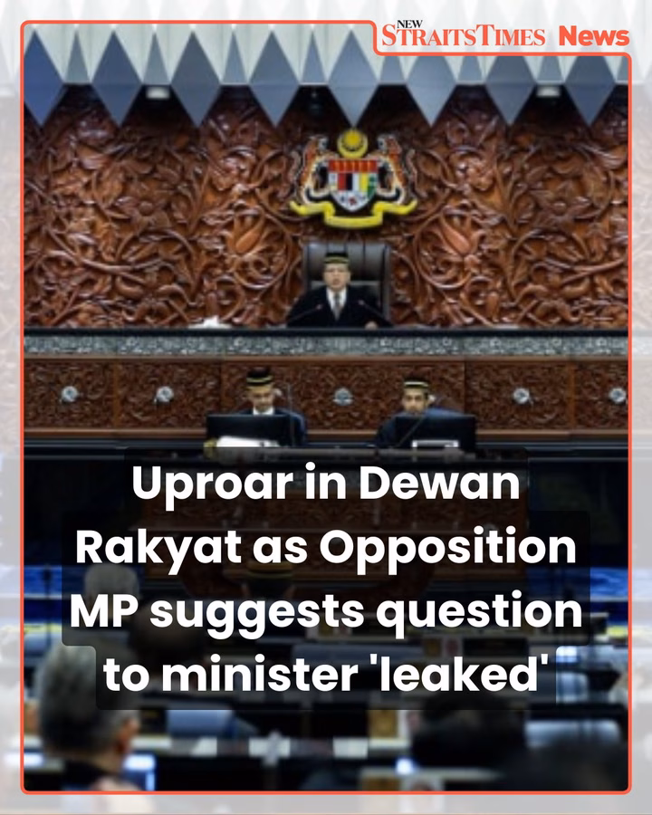 Uproar in Dewan Rakyat as Opposition MP suggests question to minister 'leaked'