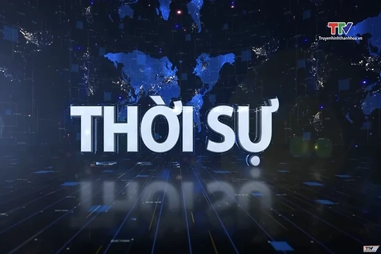 Báo Thanh Hóa thông tin liên hệ cơ quan Bản tin Thời sự tối 24/7/2025