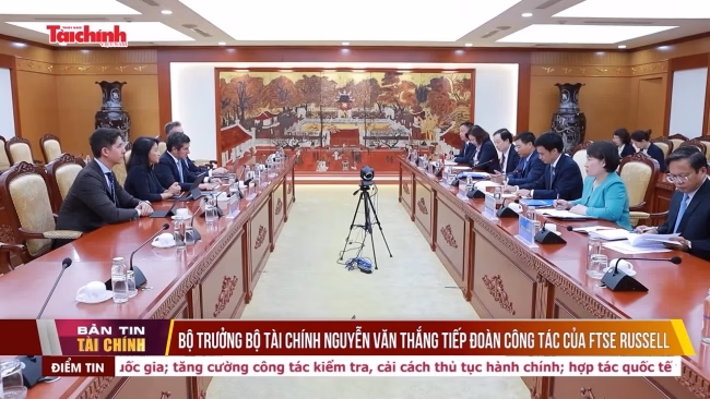 Tạp chí Tài chính công bố bản tin tháng 7 với thông tin cập nhật về tài chính và đầu tư Bộ trưởng Bộ Tài chính Nguyễn Văn Thắng tiếp Đoàn công tác của FTSE Russell